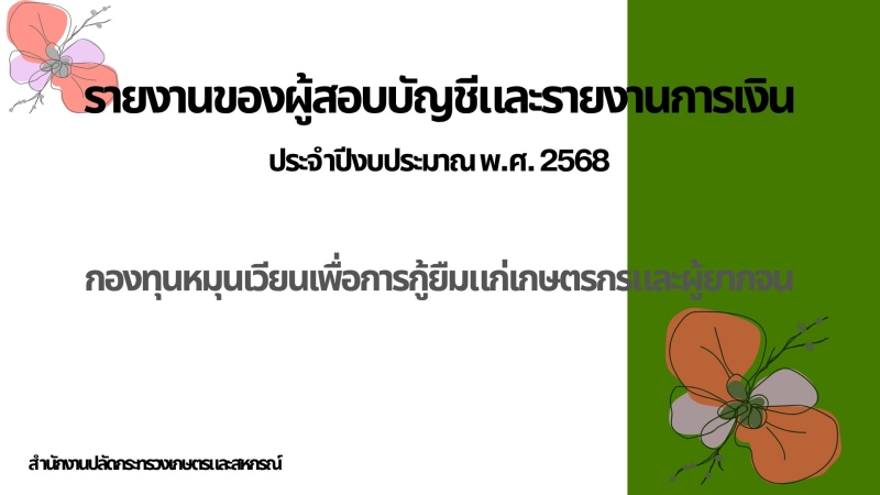 รายงานของผู้สอบบัญชีและรายงานการเงินกองทุนหมุนเวียนเพื่อการกู้ยืมแก่เกษตรกรและผู้ยากจน